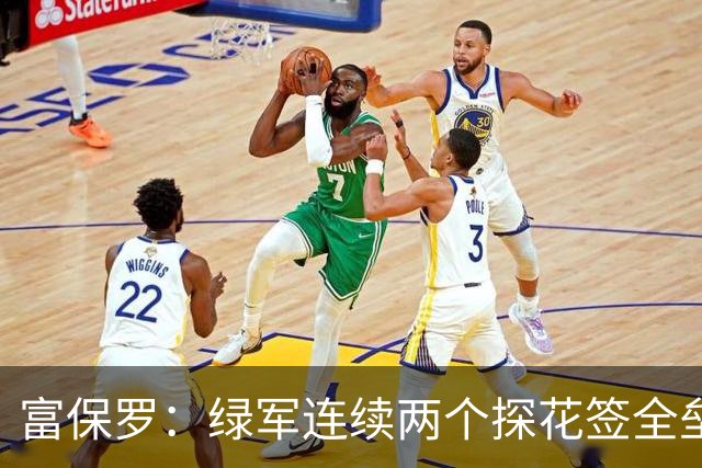 富保罗：绿军连续两个探花签全垒打太幸运了 现在到底有啥问题？