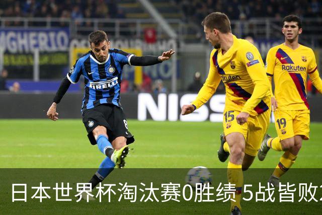 日本世界杯淘汰赛0胜绩 5战皆败2输点球2遭逆转绝杀