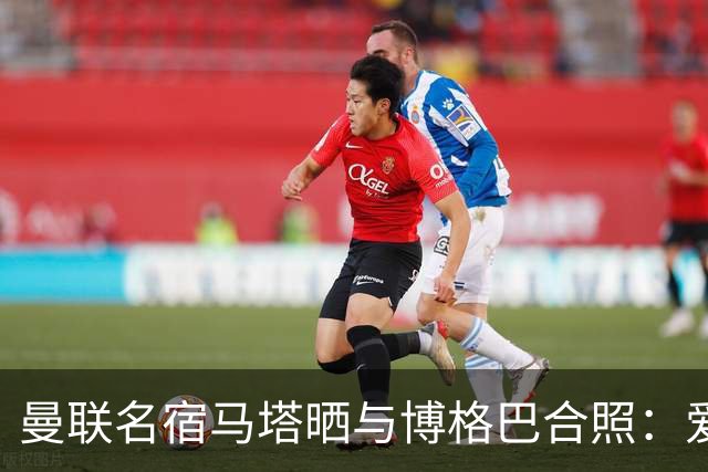 曼联名宿马塔晒与博格巴合照：爱你，我的朋友，很开心再次见到你