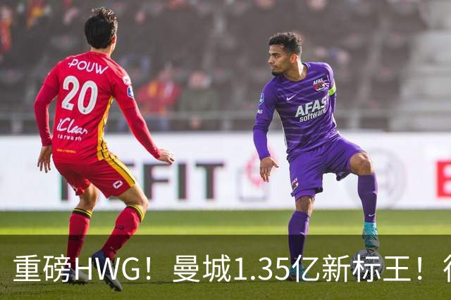 重磅HWG！曼城1.35亿新标王！德国爆冷！日本淘汰赛战巴西