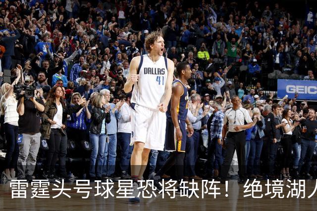雷霆头号球星恐将缺阵！绝境湖人有望取胜止颓